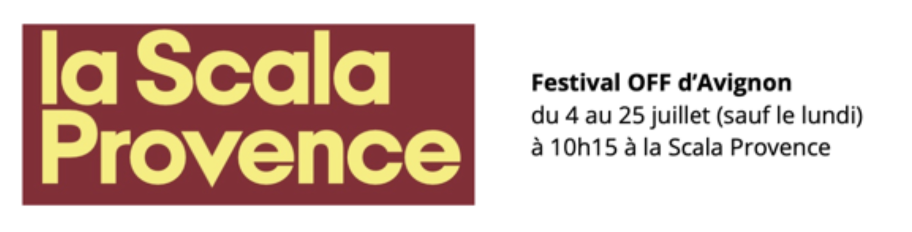 La Scala Provence — Festival OFF d'Avignon — du 4 au 25 juillet (sauf le lundi) à 10h15